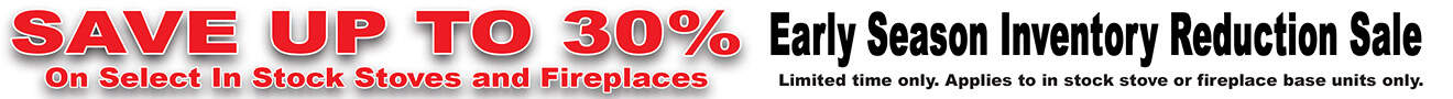 Early Season Stove and Fireplace Inventory Reduction Sale