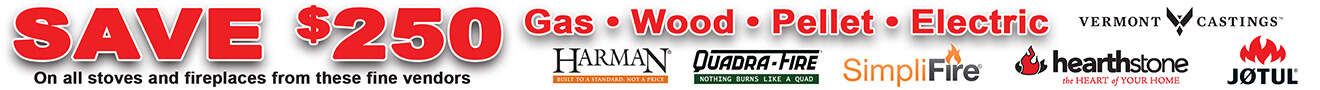 Save $250 on all stoves and fireplaces.